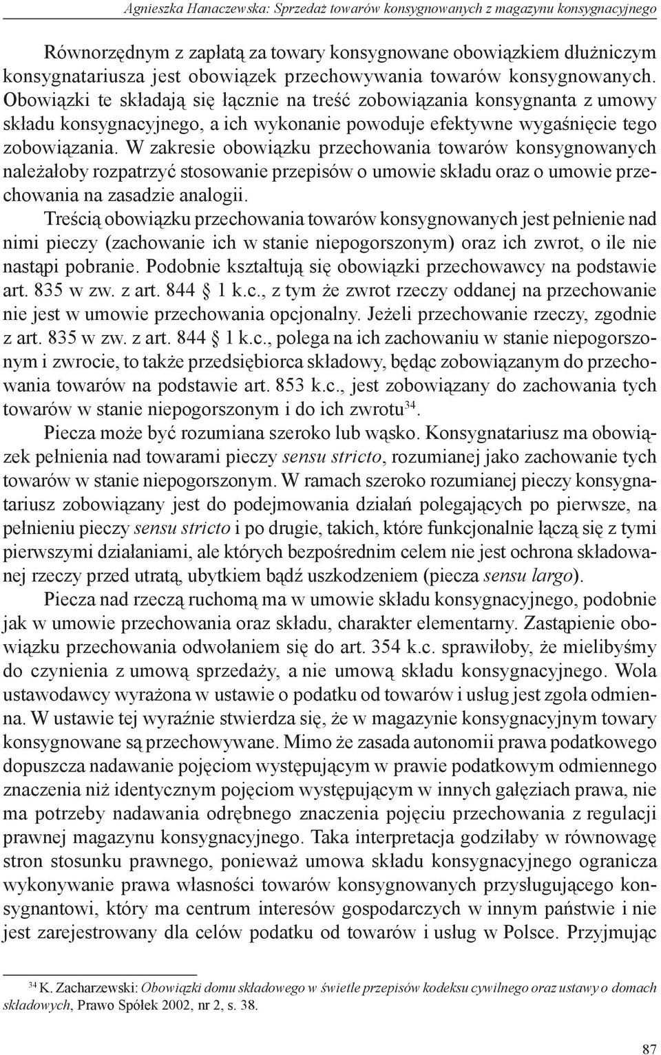 W zakresie obowiązku przechowania towarów konsygnowanych należałoby rozpatrzyć stosowanie przepisów o umowie składu oraz o umowie przechowania na zasadzie analogii.