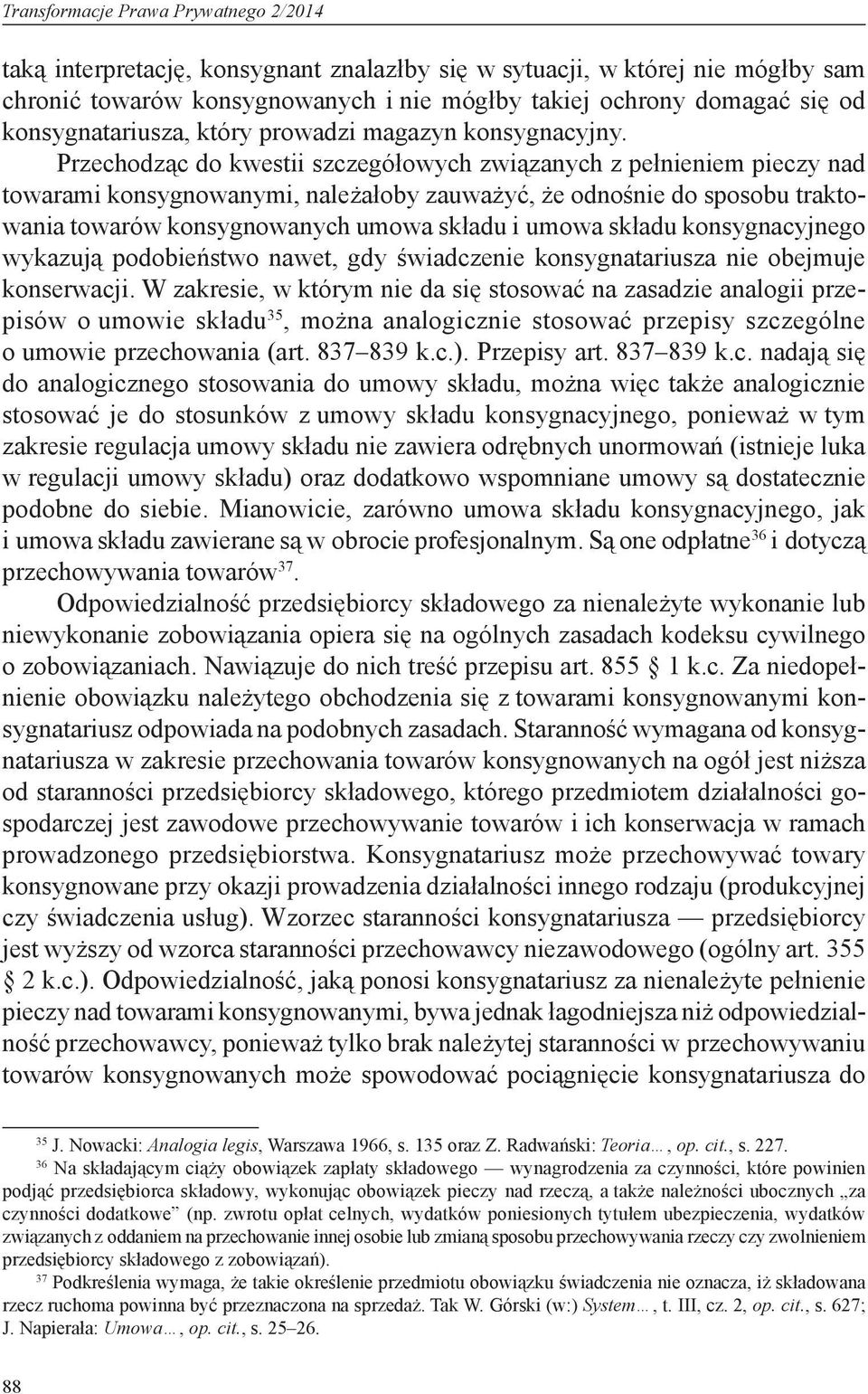 Przechodząc do kwestii szczegółowych związanych z pełnieniem pieczy nad towarami konsygnowanymi, należałoby zauważyć, że odnośnie do sposobu traktowania towarów konsygnowanych umowa składu i umowa