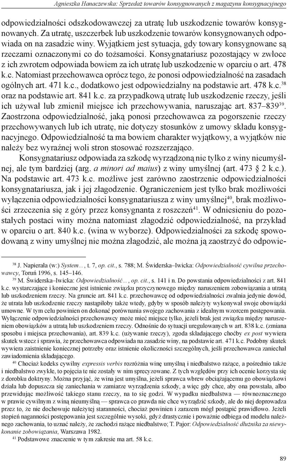 Konsygnatariusz pozostający w zwłoce z ich zwrotem odpowiada bowiem za ich utratę lub uszkodzenie w oparciu o art. 478 k.c. Natomiast przechowawca oprócz tego, że ponosi odpowiedzialność na zasadach ogólnych art.