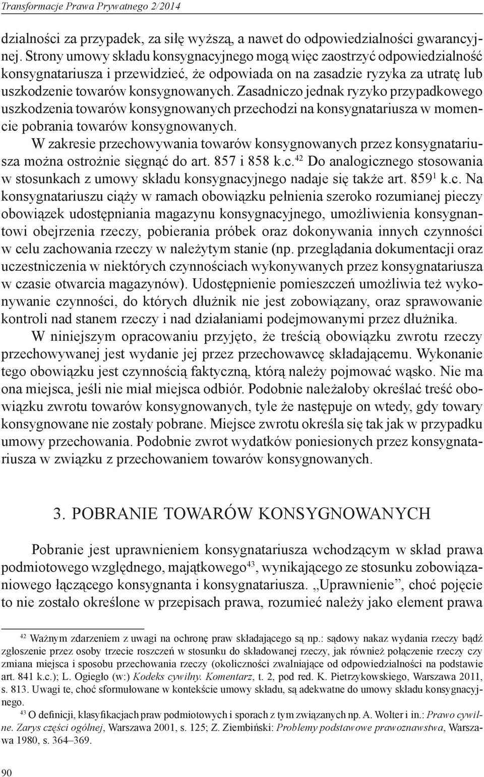 Zasadniczo jednak ryzyko przypadkowego uszkodzenia towarów konsygnowanych przechodzi na konsygnatariusza w momencie pobrania towarów konsygnowanych.