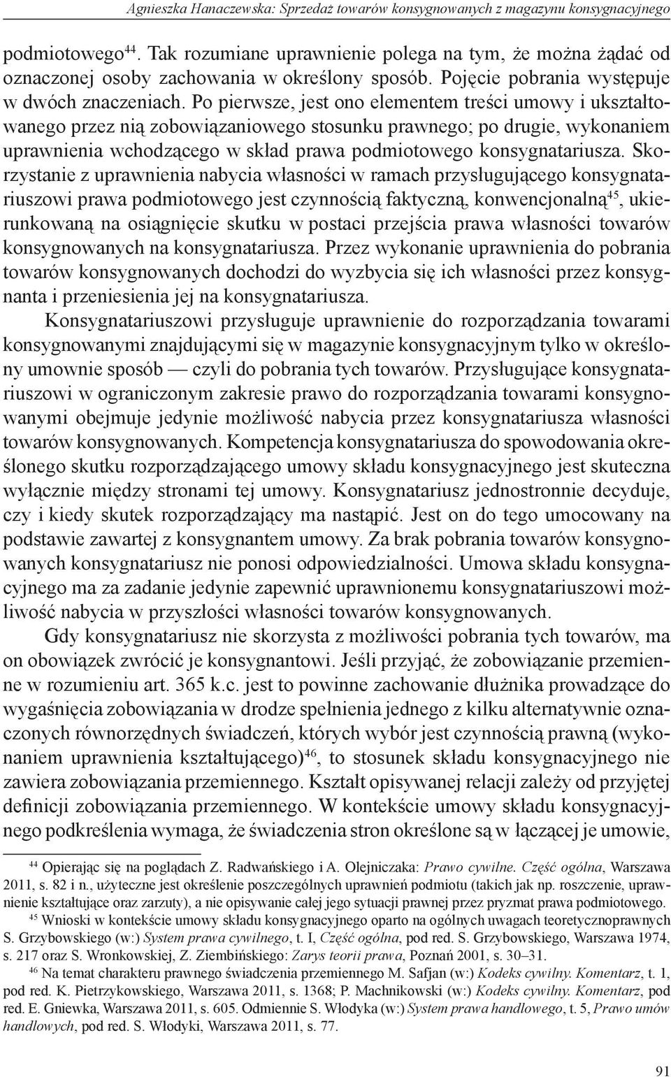 Po pierwsze, jest ono elementem treści umowy i ukształtowanego przez nią zobowiązaniowego stosunku prawnego; po drugie, wykonaniem uprawnienia wchodzącego w skład prawa podmiotowego konsygnatariusza.