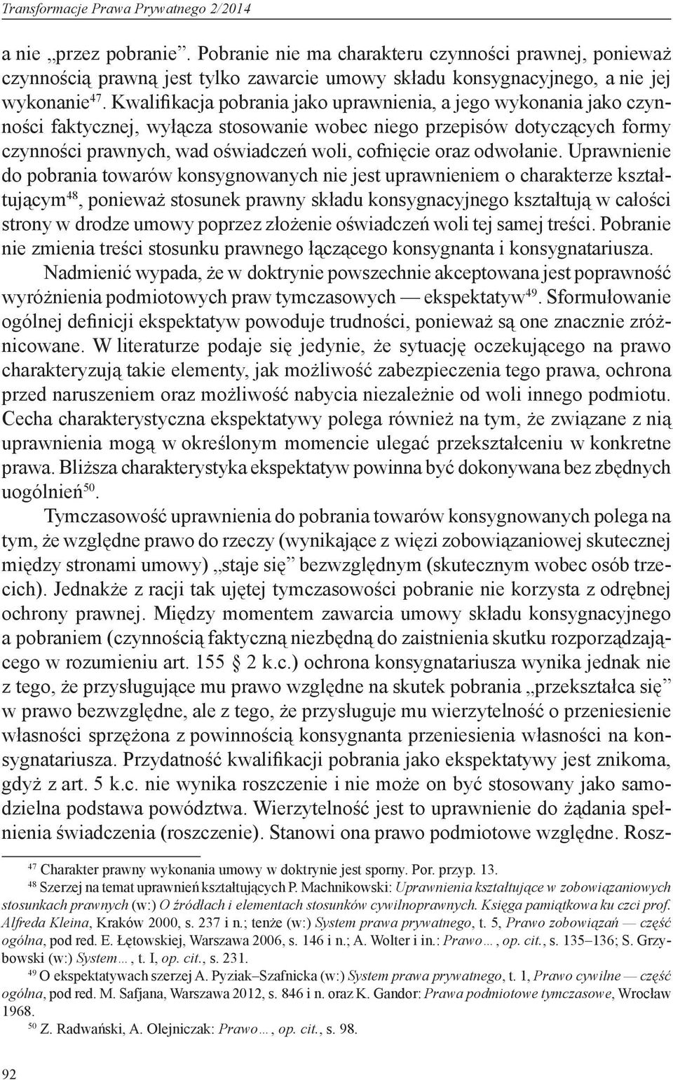 Kwalifikacja pobrania jako uprawnienia, a jego wykonania jako czynności faktycznej, wyłącza stosowanie wobec niego przepisów dotyczących formy czynności prawnych, wad oświadczeń woli, cofnięcie oraz