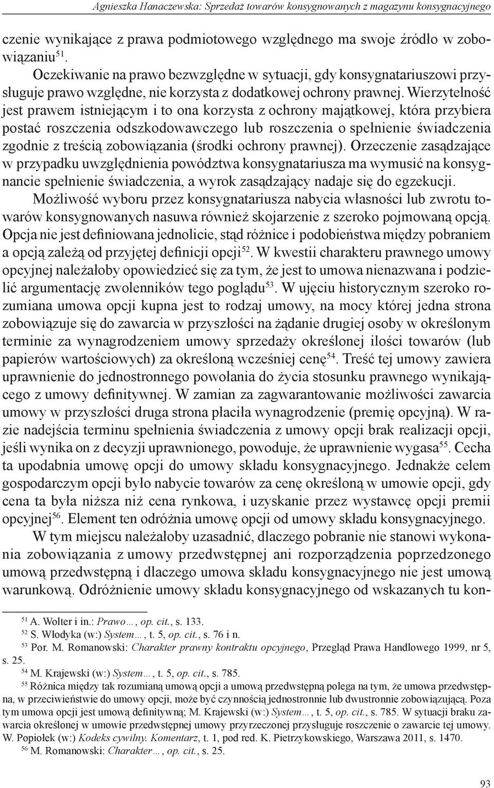 Wierzytelność jest prawem istniejącym i to ona korzysta z ochrony majątkowej, która przybiera postać roszczenia odszkodowawczego lub roszczenia o spełnienie świadczenia zgodnie z treścią zobowiązania