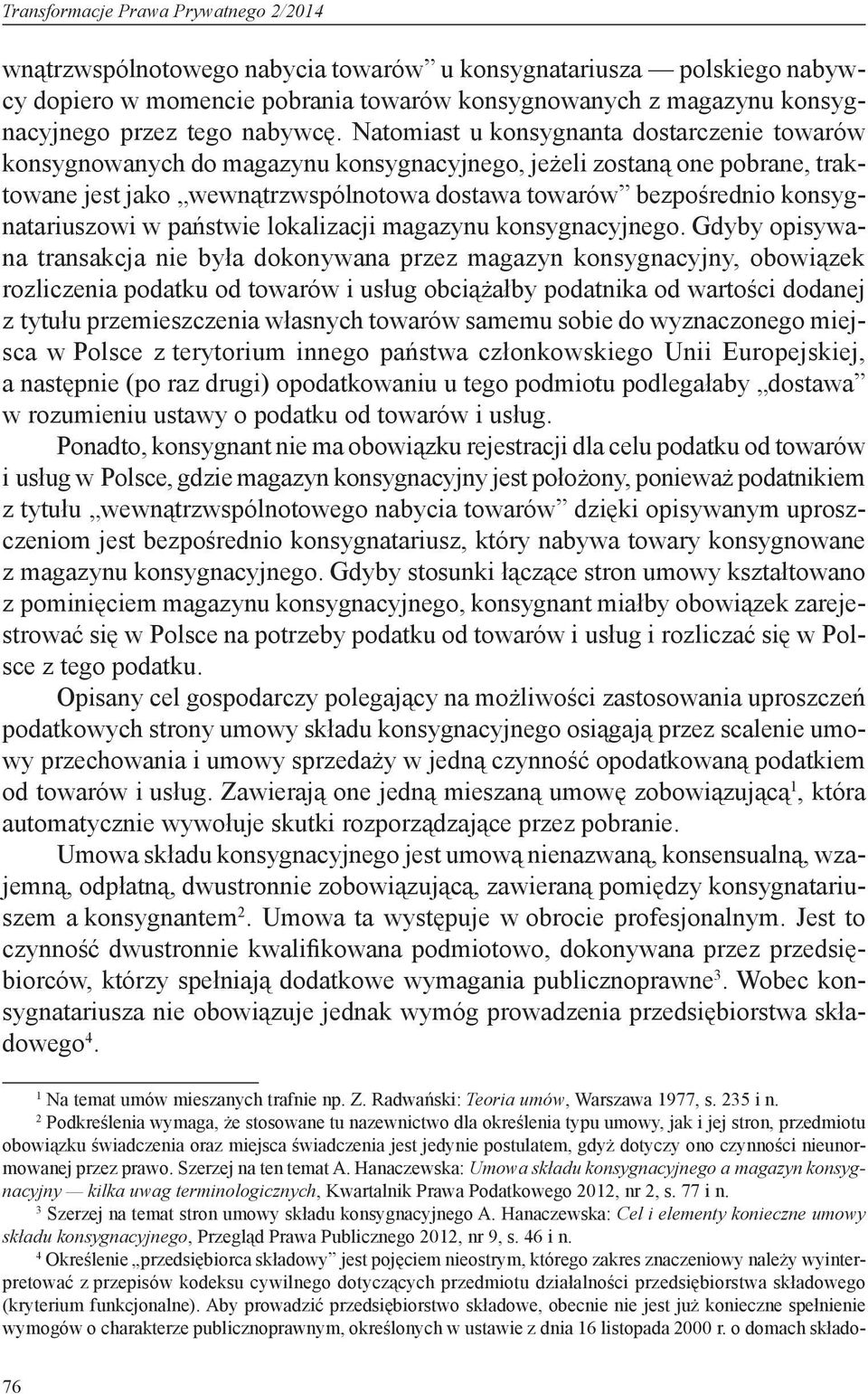Natomiast u konsygnanta dostarczenie towarów konsygnowanych do magazynu konsygnacyjnego, jeżeli zostaną one pobrane, traktowane jest jako wewnątrzwspólnotowa dostawa towarów bezpośrednio