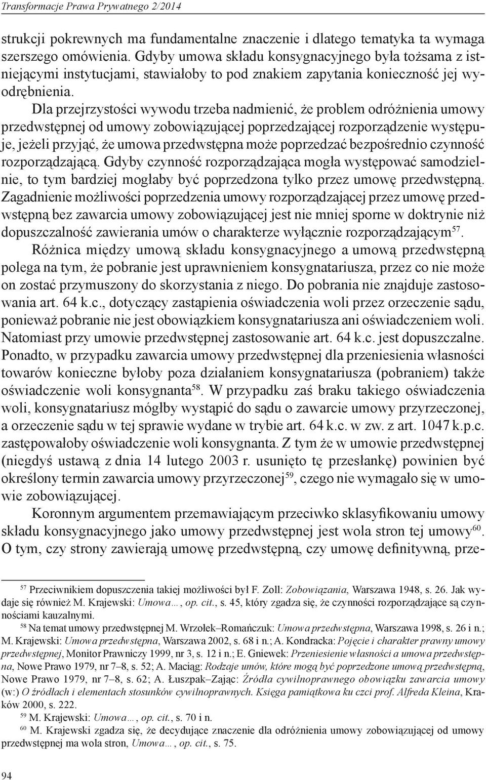 Dla przejrzystości wywodu trzeba nadmienić, że problem odróżnienia umowy przedwstępnej od umowy zobowiązującej poprzedzającej rozporządzenie występuje, jeżeli przyjąć, że umowa przedwstępna może