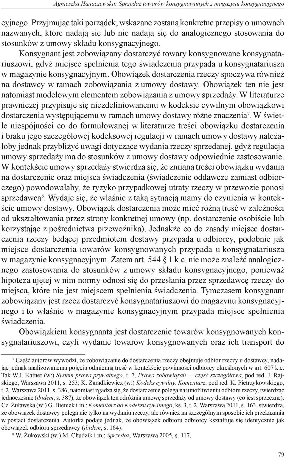 Konsygnant jest zobowiązany dostarczyć towary konsygnowane konsygnatariuszowi, gdyż miejsce spełnienia tego świadczenia przypada u konsygnatariusza w magazynie konsygnacyjnym.