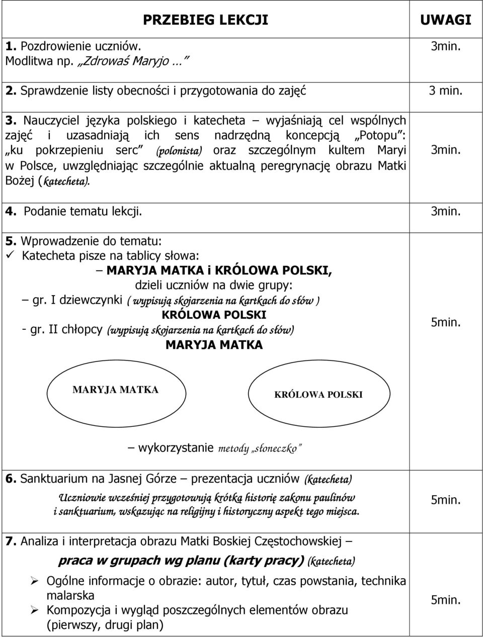 Nauczyciel języka polskiego i katecheta wyjaśniają cel wspólnych zajęć i uzasadniają ich sens nadrzędną koncepcją Potopu : ku pokrzepieniu serc (polonista) oraz szczególnym kultem Maryi w Polsce,