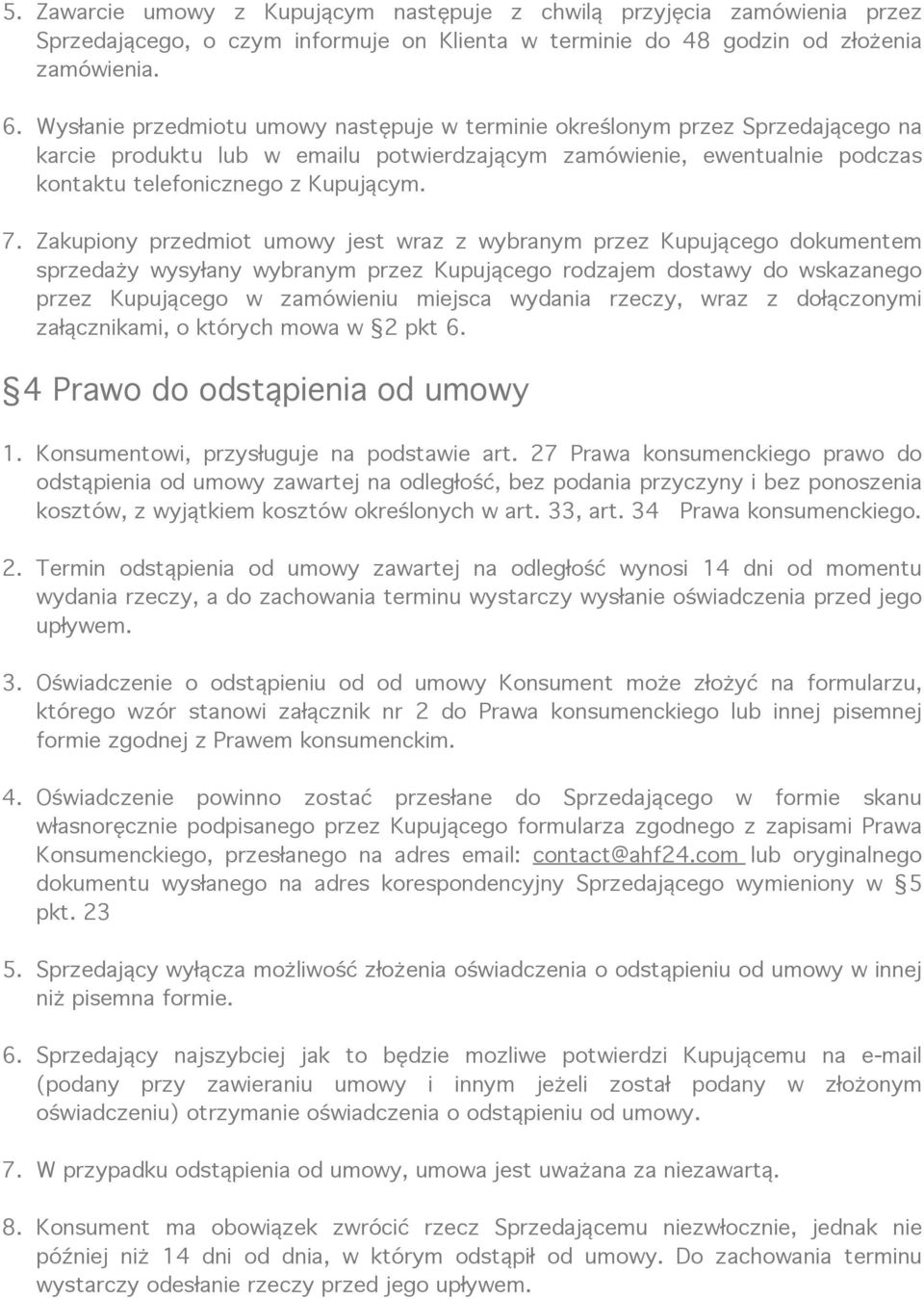 Zakupiony przedmiot umowy jest wraz z wybranym przez Kupującego dokumentem sprzedaży wysyłany wybranym przez Kupującego rodzajem dostawy do wskazanego przez Kupującego w zamówieniu miejsca wydania