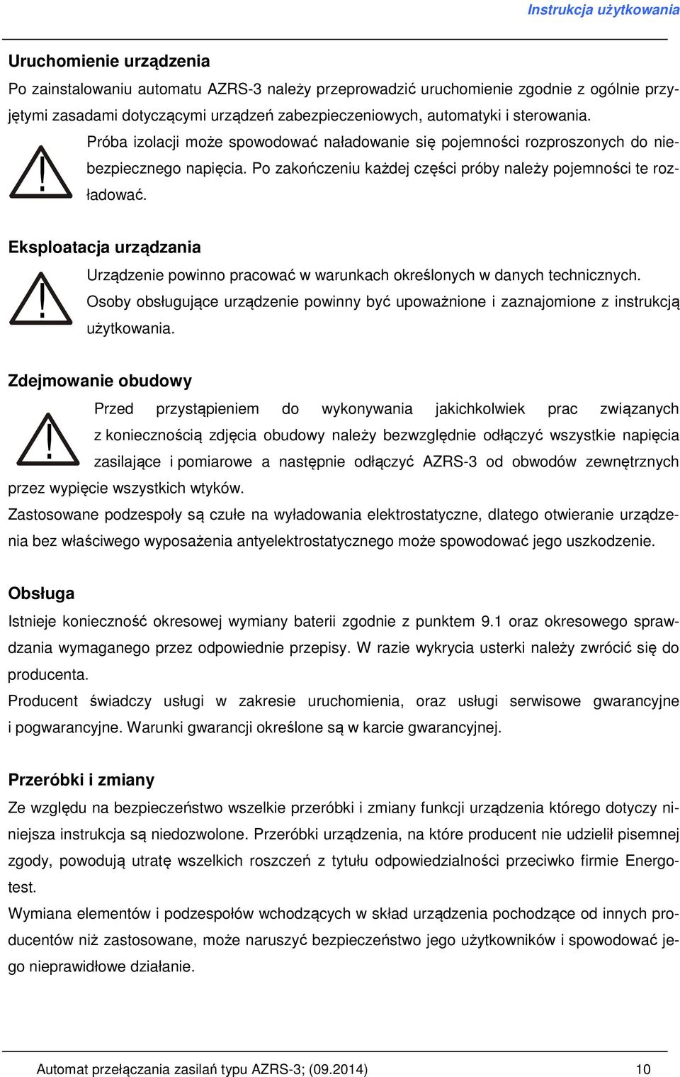 Urządzenie powinno pracować w warunkach określonych w danych technicznych. Osoby obsługujące urządzenie powinny być upoważnione i zaznajomione z instrukcją użytkowania. Zdejmowanie obudowy!