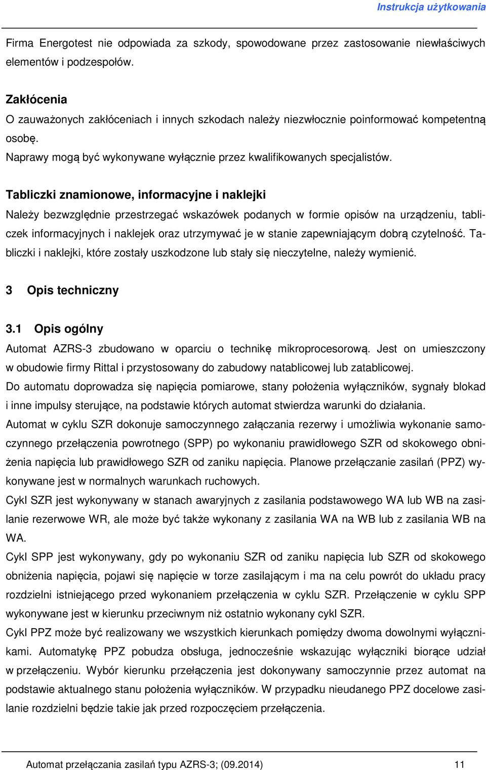 Tabliczki znamionowe, informacyjne i naklejki Należy bezwzględnie przestrzegać wskazówek podanych w formie opisów na urządzeniu, tabliczek informacyjnych i naklejek oraz utrzymywać je w stanie