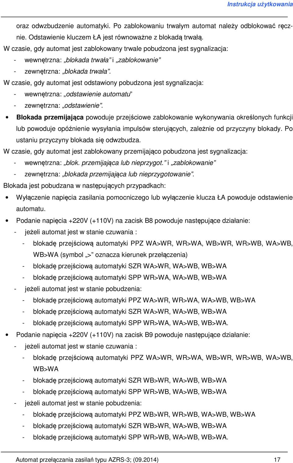 W czasie, gdy automat jest odstawiony pobudzona jest sygnalizacja: - wewnętrzna: odstawienie automatu - zewnętrzna: odstawienie.