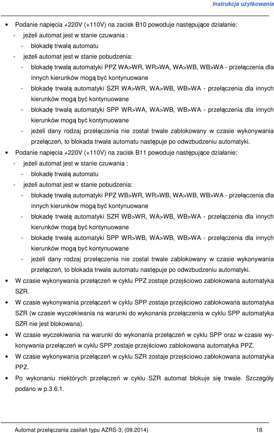 być kontynuowane - blokadę trwałą automatyki SPP WR>WA, WA>WB, WB>WA - przełączenia dla innych kierunków mogą być kontynuowane - jeżeli dany rodzaj przełączenia nie został trwale zablokowany w czasie
