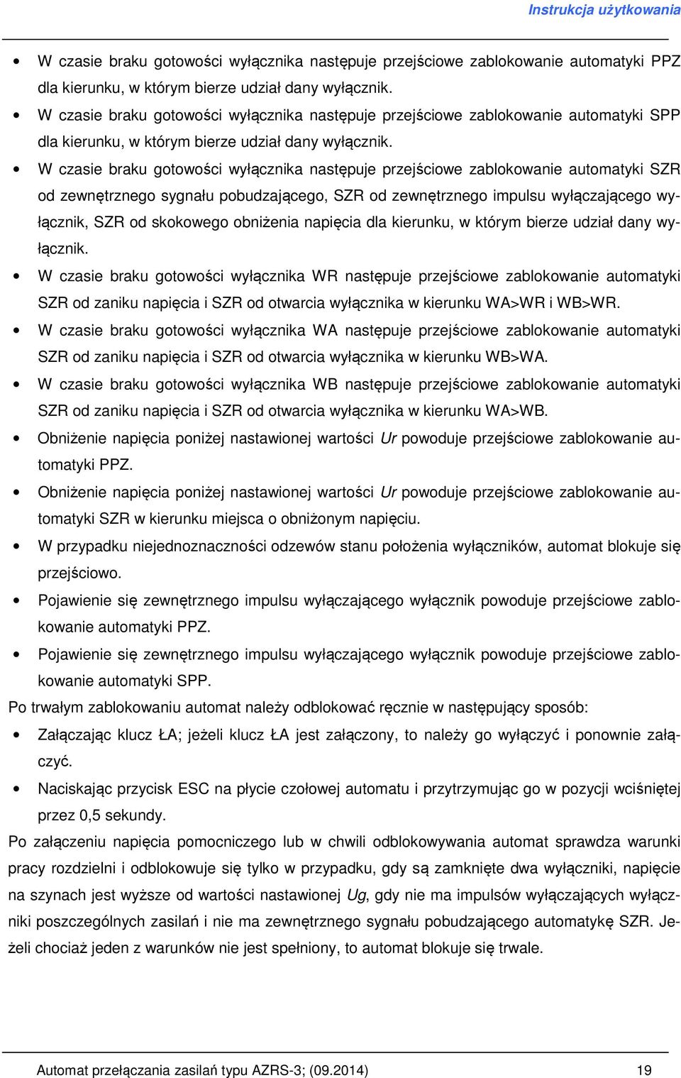 W czasie braku gotowości wyłącznika następuje przejściowe zablokowanie automatyki SZR od zewnętrznego sygnału pobudzającego, SZR od zewnętrznego impulsu wyłączającego wyłącznik, SZR od skokowego