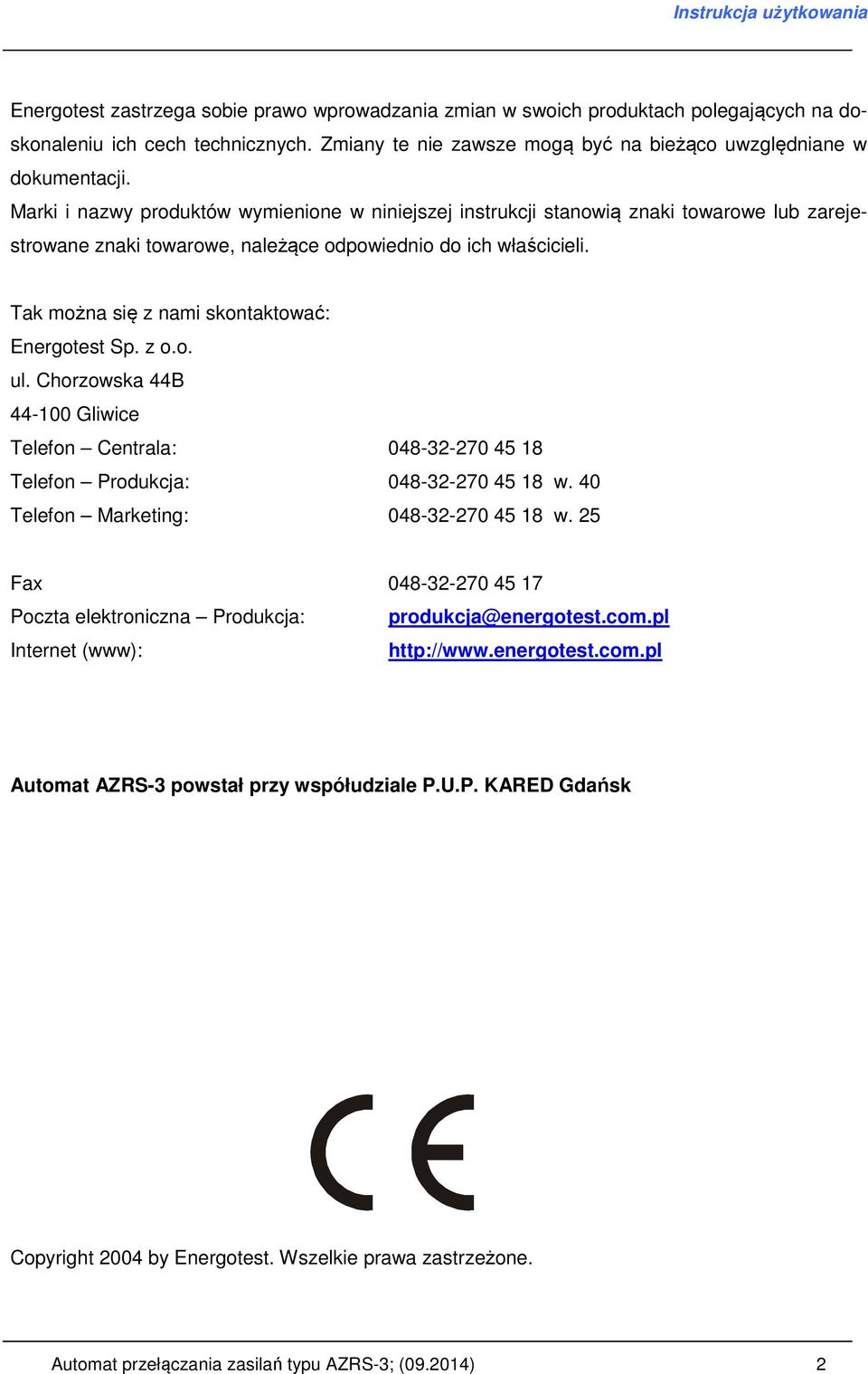 Tak można się z nami skontaktować: Energotest Sp. z o.o. ul. Chorzowska 44B 44-100 Gliwice Telefon Centrala: 048-32-270 45 18 Telefon Produkcja: 048-32-270 45 18 w.
