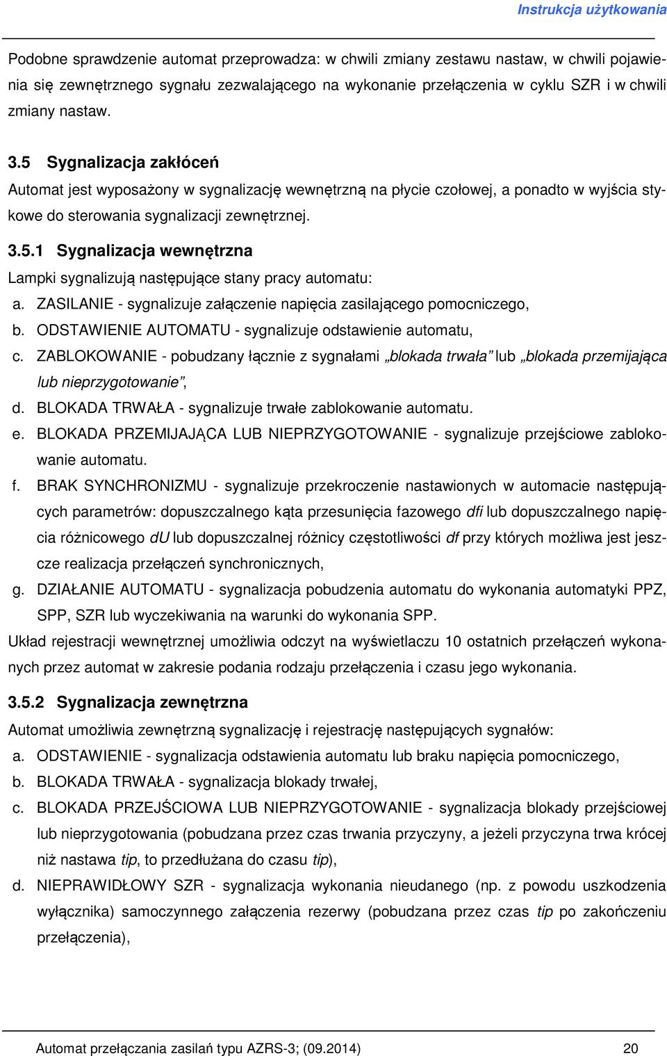 ZASILANIE - sygnalizuje załączenie napięcia zasilającego pomocniczego, b. ODSTAWIENIE AUTOMATU - sygnalizuje odstawienie automatu, c.