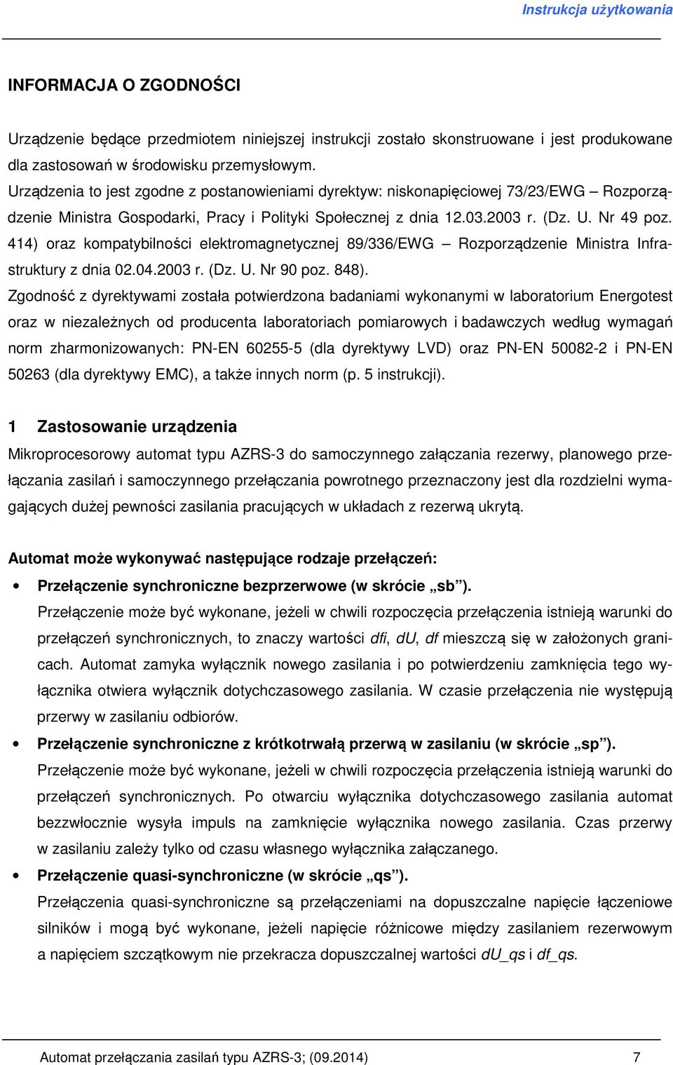 414) oraz kompatybilności elektromagnetycznej 89/336/EWG Rozporządzenie Ministra Infrastruktury z dnia 02.04.2003 r. (Dz. U. Nr 90 poz. 848).