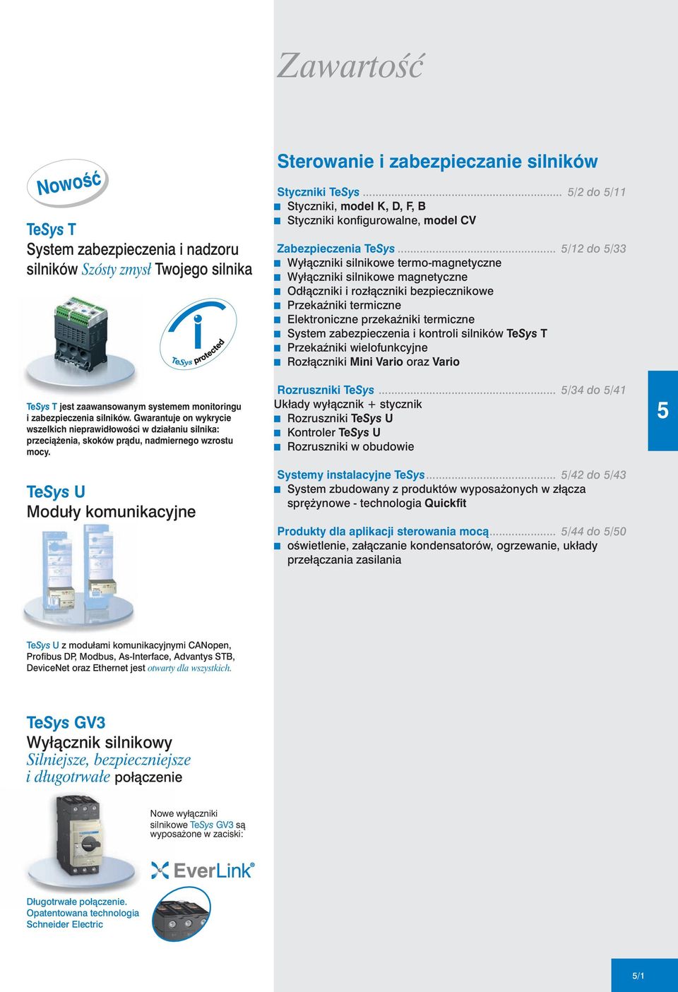 TeSys U Moduły komunikacyjne Sterowanie i zabezpieczanie silników Styczniki TeSys... /2 do /11 b. Styczniki, model K, D, F, B b. Styczniki konfigurowalne, model CV Zabezpieczenia TeSys... /12 do /33 b.