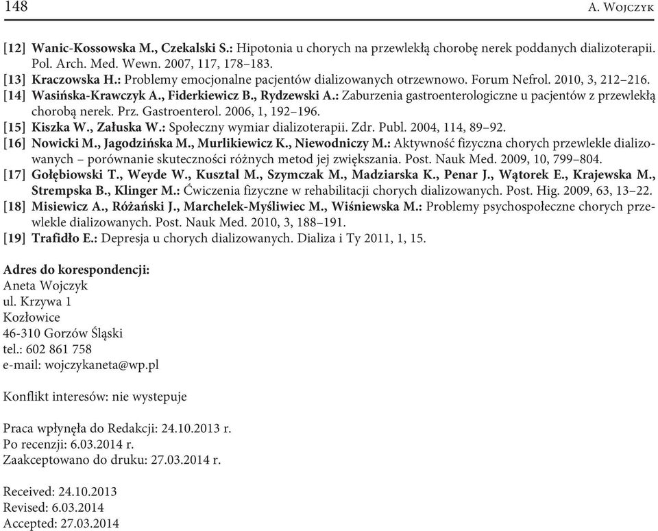 : Zaburzenia gastroenterologiczne u pacjentów z przewlekłą chorobą nerek. Prz. Gastroenterol. 2006, 1, 192 196. [15] Kiszka W., Załuska W.: Społeczny wymiar dializoterapii. Zdr. Publ.