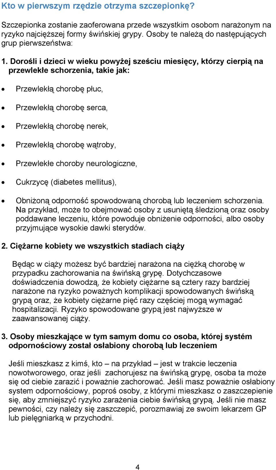 Dorośli i dzieci w wieku powyżej sześciu miesięcy, którzy cierpią na przewlekłe schorzenia, takie jak: Przewlekłą chorobę płuc, Przewlekłą chorobę serca, Przewlekłą chorobę nerek, Przewlekłą chorobę