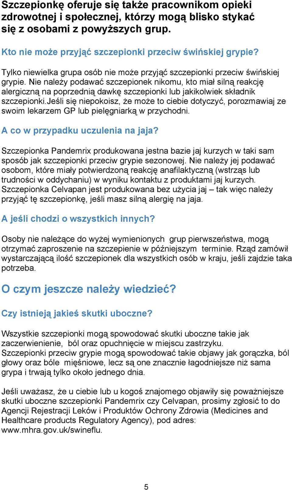 Nie należy podawać szczepionek nikomu, kto miał silną reakcję alergiczną na poprzednią dawkę szczepionki lub jakikolwiek składnik szczepionki.