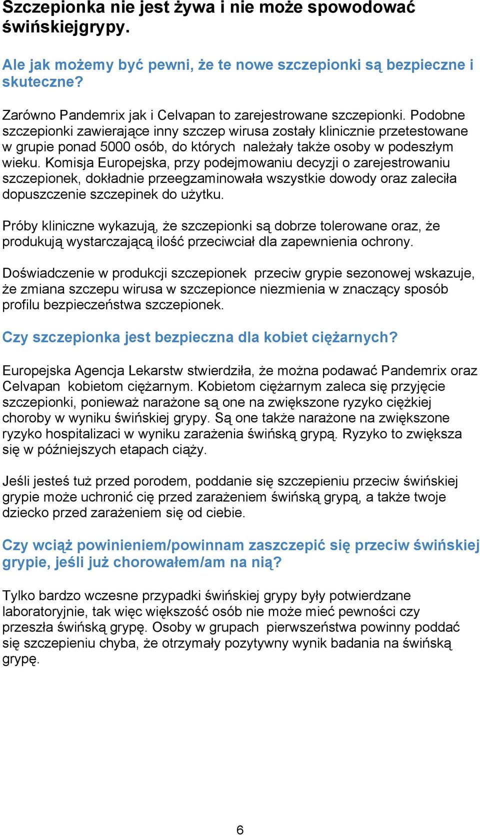 Podobne szczepionki zawierające inny szczep wirusa zostały klinicznie przetestowane w grupie ponad 5000 osób, do których należały także osoby w podeszłym wieku.