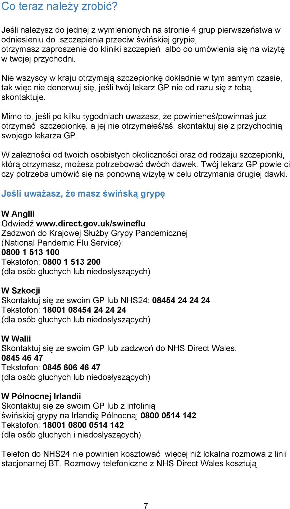 wizytę w twojej przychodni. Nie wszyscy w kraju otrzymają szczepionkę dokładnie w tym samym czasie, tak więc nie denerwuj się, jeśli twój lekarz GP nie od razu się z tobą skontaktuje.