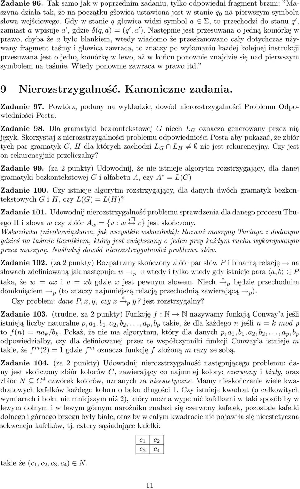 Następnie jest przesuwana o jedną komórkę w prawo, chyba że a było blankiem, wtedy wiadomo że przeskanowano cały dotychczas używany fragment taśmy i głowica zawraca, to znaczy po wykonaniu każdej