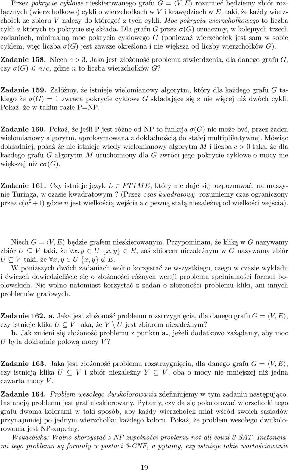 Dla grafu G przez σ(g) oznaczmy, w kolejnych trzech zadaniach, minimalną moc pokrycia cyklowego G (ponieważ wierzchołek jest sam w sobie cyklem, więc liczba σ(g) jest zawsze określona i nie większa