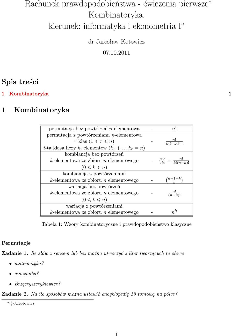 i-ta klasa liczy k i elementów (k 1 +... k r = n kombiancja bez powtórzeń (0 k n kombiancja z powtórzeniami ( n k = k!(n k! ( n 1+k k wariacja bez powtórzeń (n k!