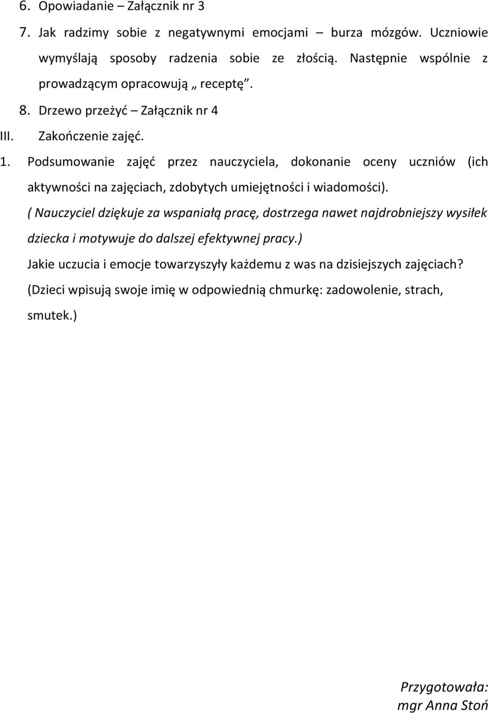 Podsumowanie zajęć przez nauczyciela, dokonanie oceny uczniów (ich aktywności na zajęciach, zdobytych umiejętności i wiadomości).