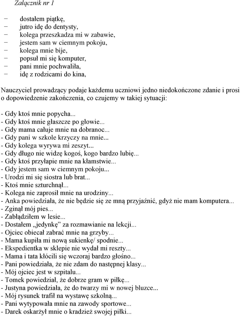 .. - Gdy ktoś mnie głaszcze po głowie... - Gdy mama całuje mnie na dobranoc... - Gdy pani w szkole krzyczy na mnie... - Gdy kolega wyrywa mi zeszyt... - Gdy długo nie widzę kogoś, kogo bardzo lubię.