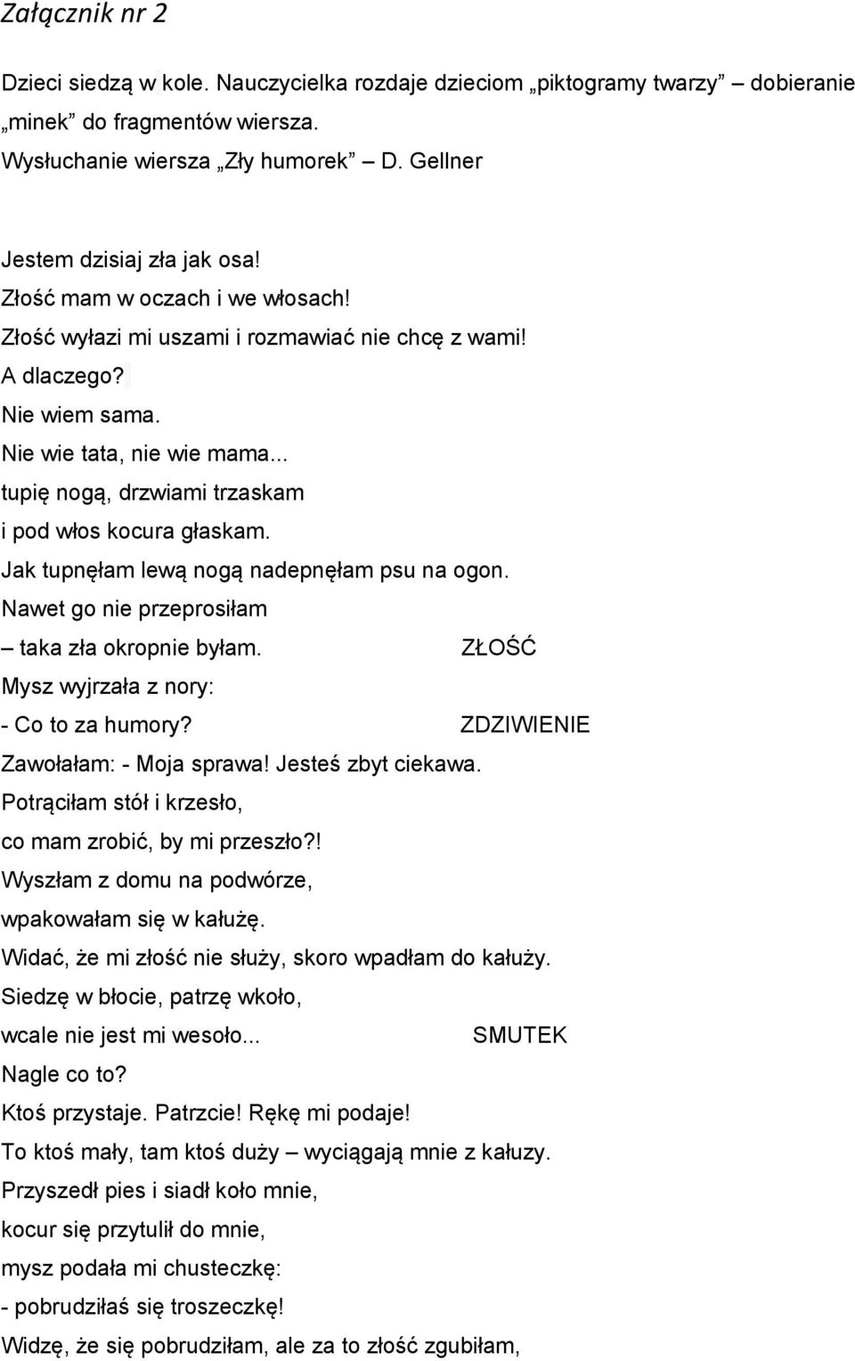 Jak tupnęłam lewą nogą nadepnęłam psu na ogon. Nawet go nie przeprosiłam taka zła okropnie byłam. ZŁOŚĆ Mysz wyjrzała z nory: - Co to za humory? ZDZIWIENIE Zawołałam: - Moja sprawa!