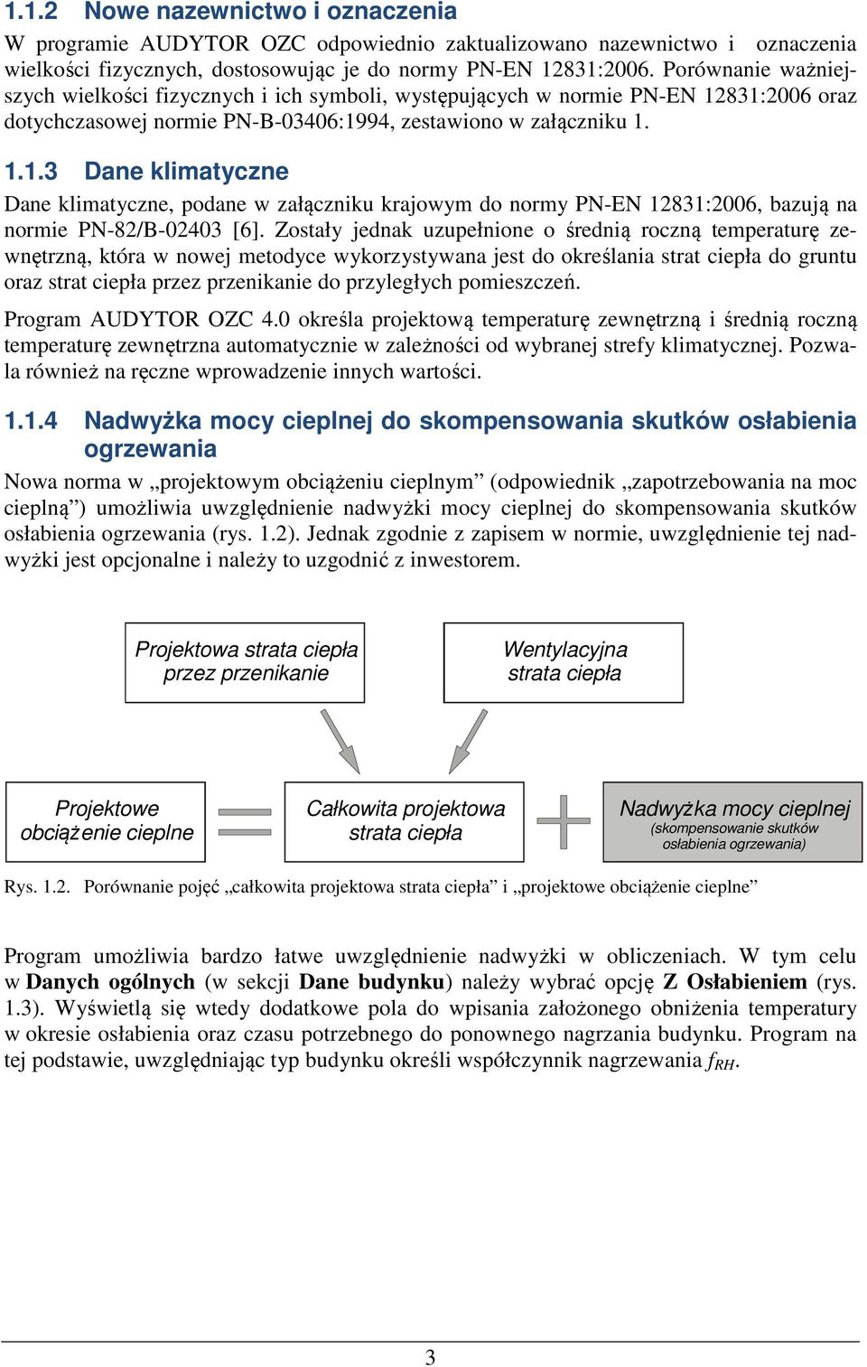 831:2006 oraz dotychczasowej normie PN-B-03406:1994, zestawiono w załączniku 1. 1.1.3 Dane klimatyczne Dane klimatyczne, podane w załączniku krajowym do normy PN-EN 12831:2006, bazują na normie PN-82/B-02403 [6].