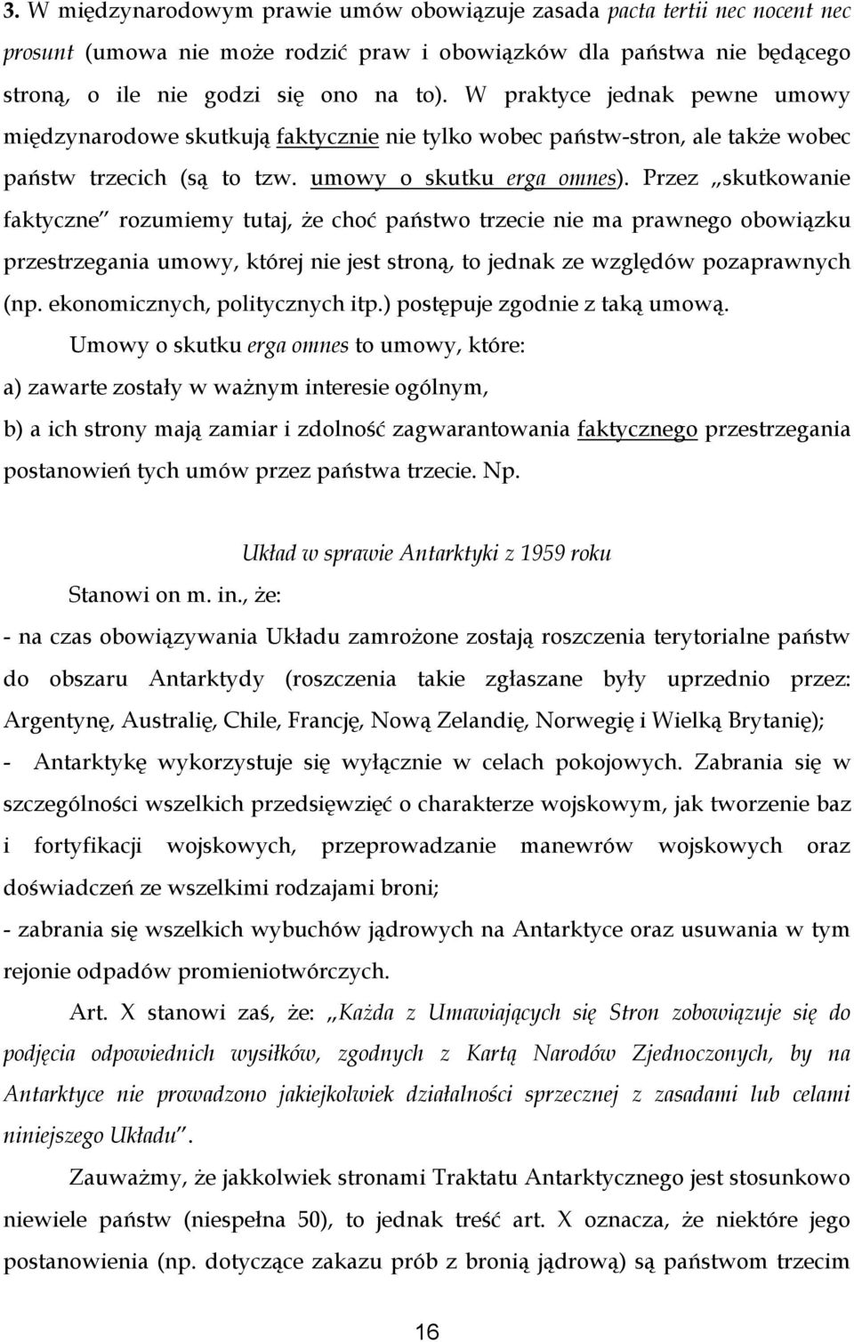 Przez skutkowanie faktyczne rozumiemy tutaj, że choć państwo trzecie nie ma prawnego obowiązku przestrzegania umowy, której nie jest stroną, to jednak ze względów pozaprawnych (np.