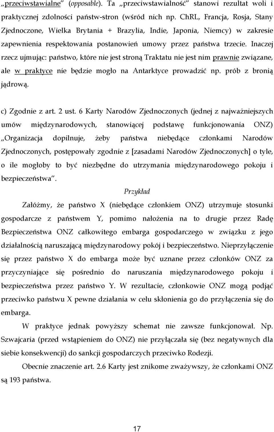 Inaczej rzecz ujmując: państwo, które nie jest stroną Traktatu nie jest nim prawnie związane, ale w praktyce nie będzie mogło na Antarktyce prowadzić np. prób z bronią jądrową. c) Zgodnie z art.