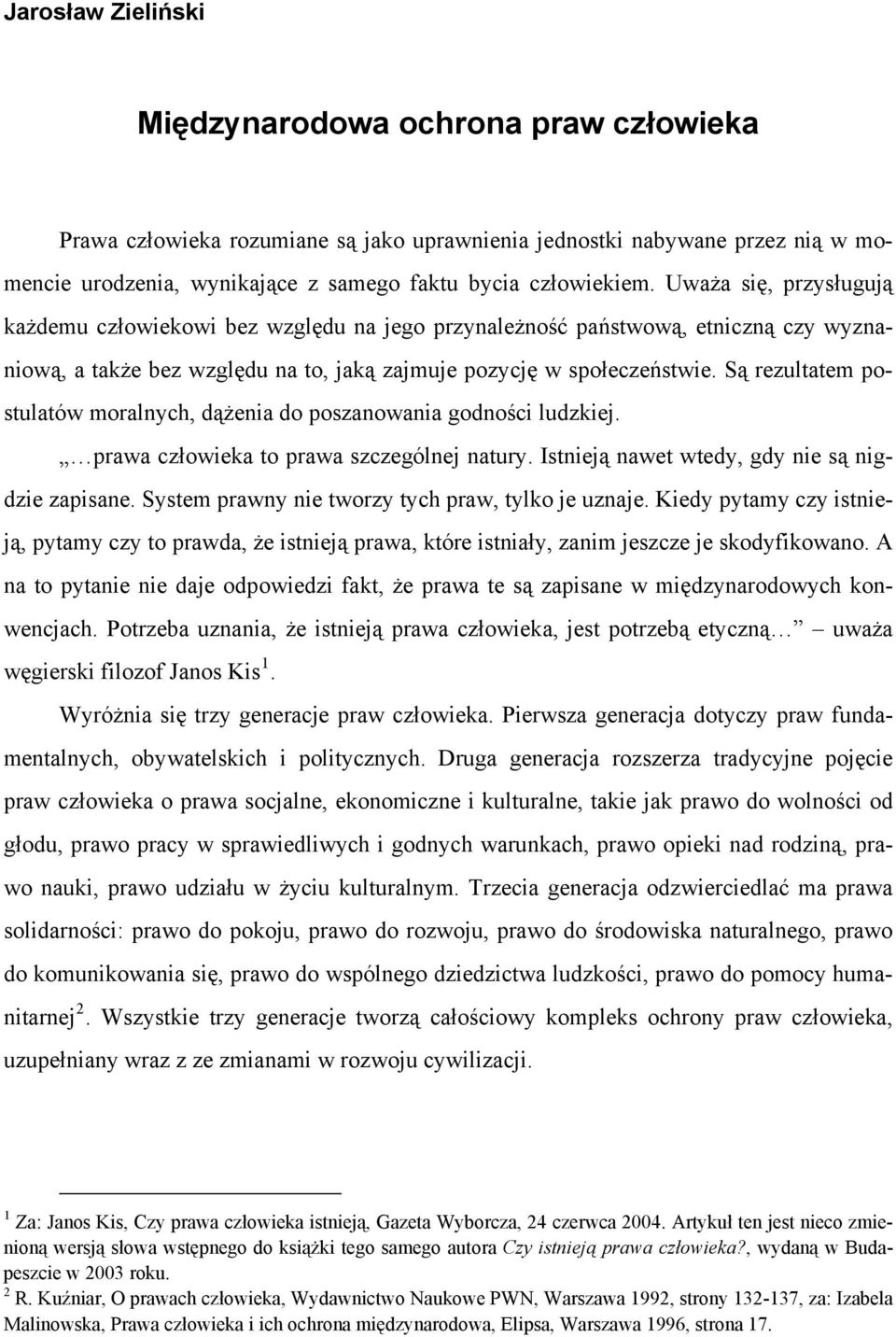 Są rezultatem postulatów moralnych, dążenia do poszanowania godności ludzkiej. prawa człowieka to prawa szczególnej natury. Istnieją nawet wtedy, gdy nie są nigdzie zapisane.