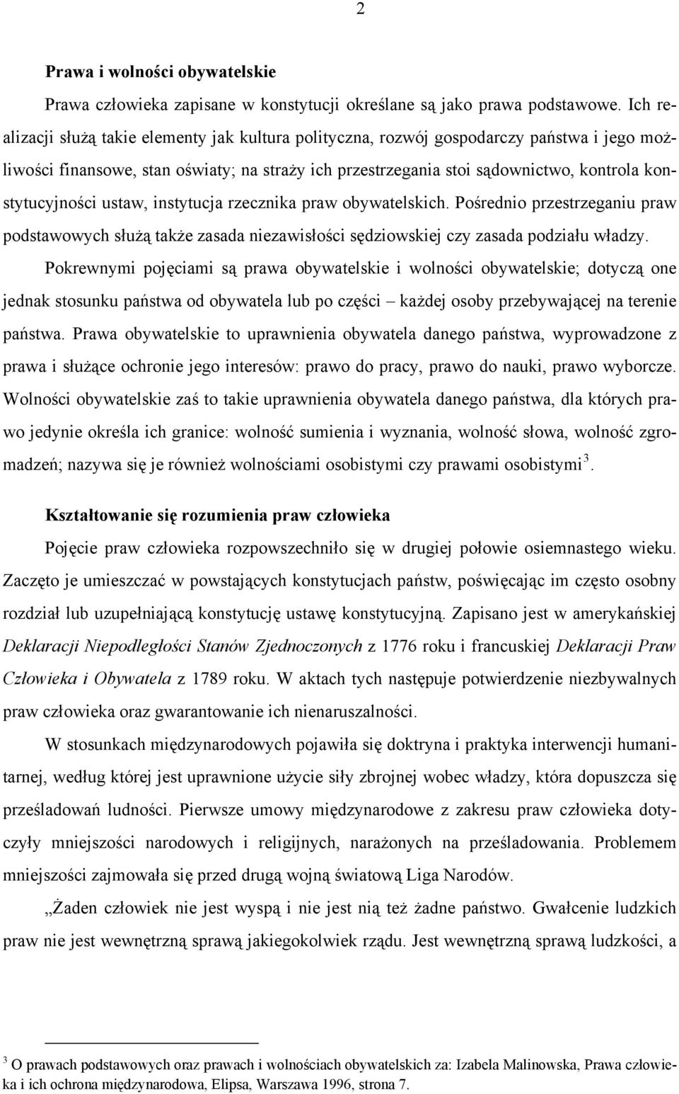 konstytucyjności ustaw, instytucja rzecznika praw obywatelskich. Pośrednio przestrzeganiu praw podstawowych służą także zasada niezawisłości sędziowskiej czy zasada podziału władzy.