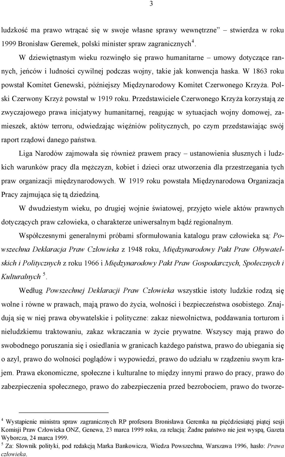 W 1863 roku powstał Komitet Genewski, późniejszy Międzynarodowy Komitet Czerwonego Krzyża. Polski Czerwony Krzyż powstał w 1919 roku.