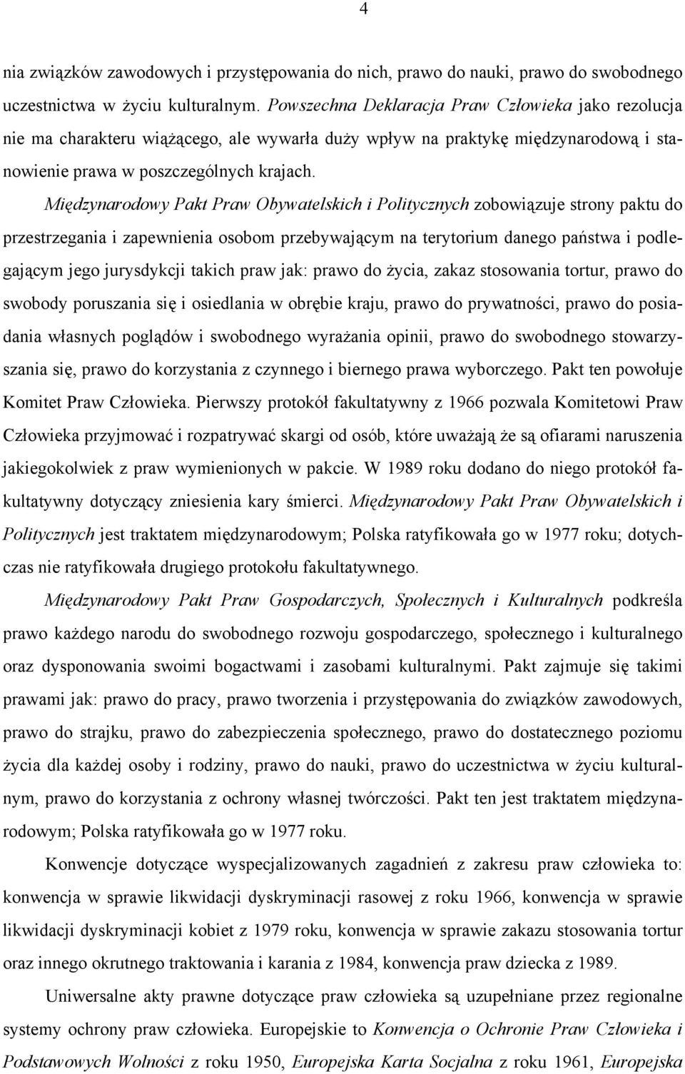 Międzynarodowy Pakt Praw Obywatelskich i Politycznych zobowiązuje strony paktu do przestrzegania i zapewnienia osobom przebywającym na terytorium danego państwa i podlegającym jego jurysdykcji takich