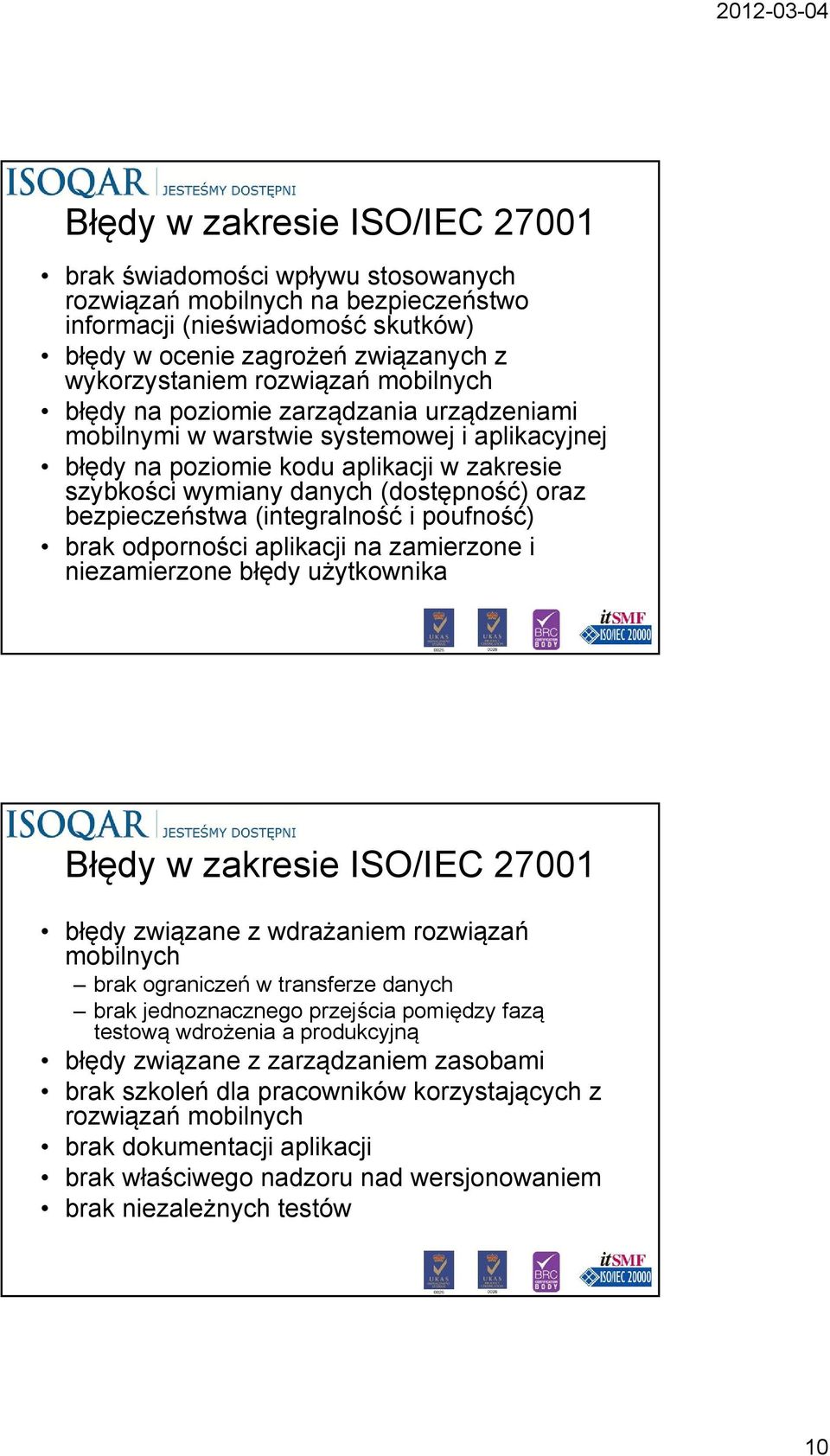 bezpieczeństwa (integralność i poufność) brak odporności aplikacji na zamierzone i niezamierzone błędy użytkownika Błędy w zakresie ISO/IEC 27001 błędy związane z wdrażaniem rozwiązań mobilnych brak