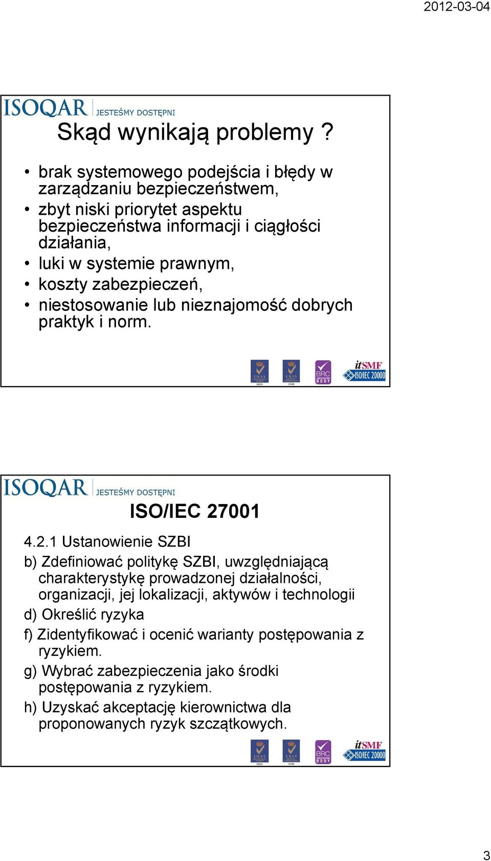 prawnym, koszty zabezpieczeń, niestosowanie lub nieznajomość dobrych praktyk i norm. ISO/IEC 27