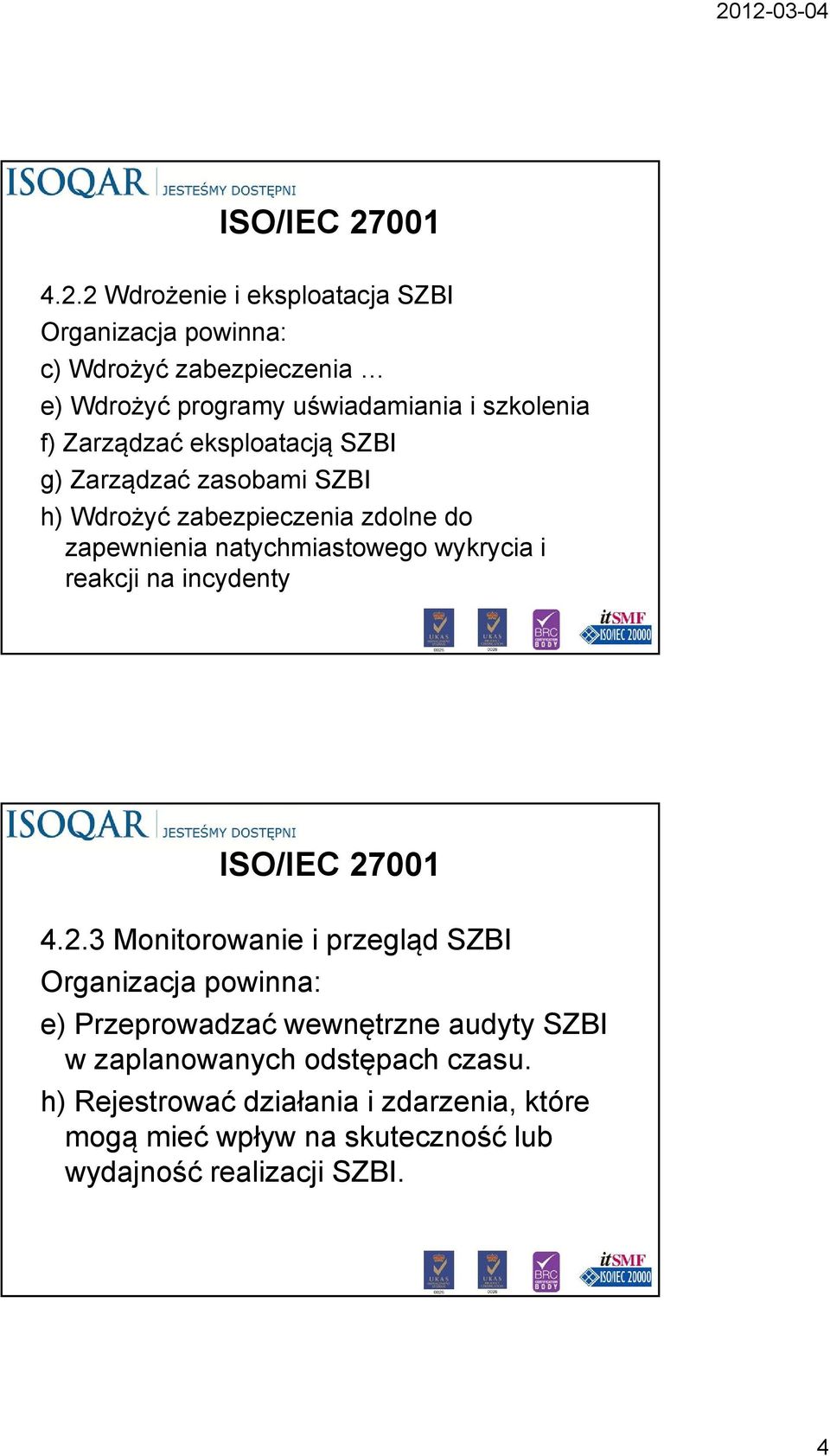 2 Wdrożenie i eksploatacja SZBI Organizacja powinna: c) Wdrożyć zabezpieczenia e) Wdrożyć programy uświadamiania i szkolenia f) Zarządzać