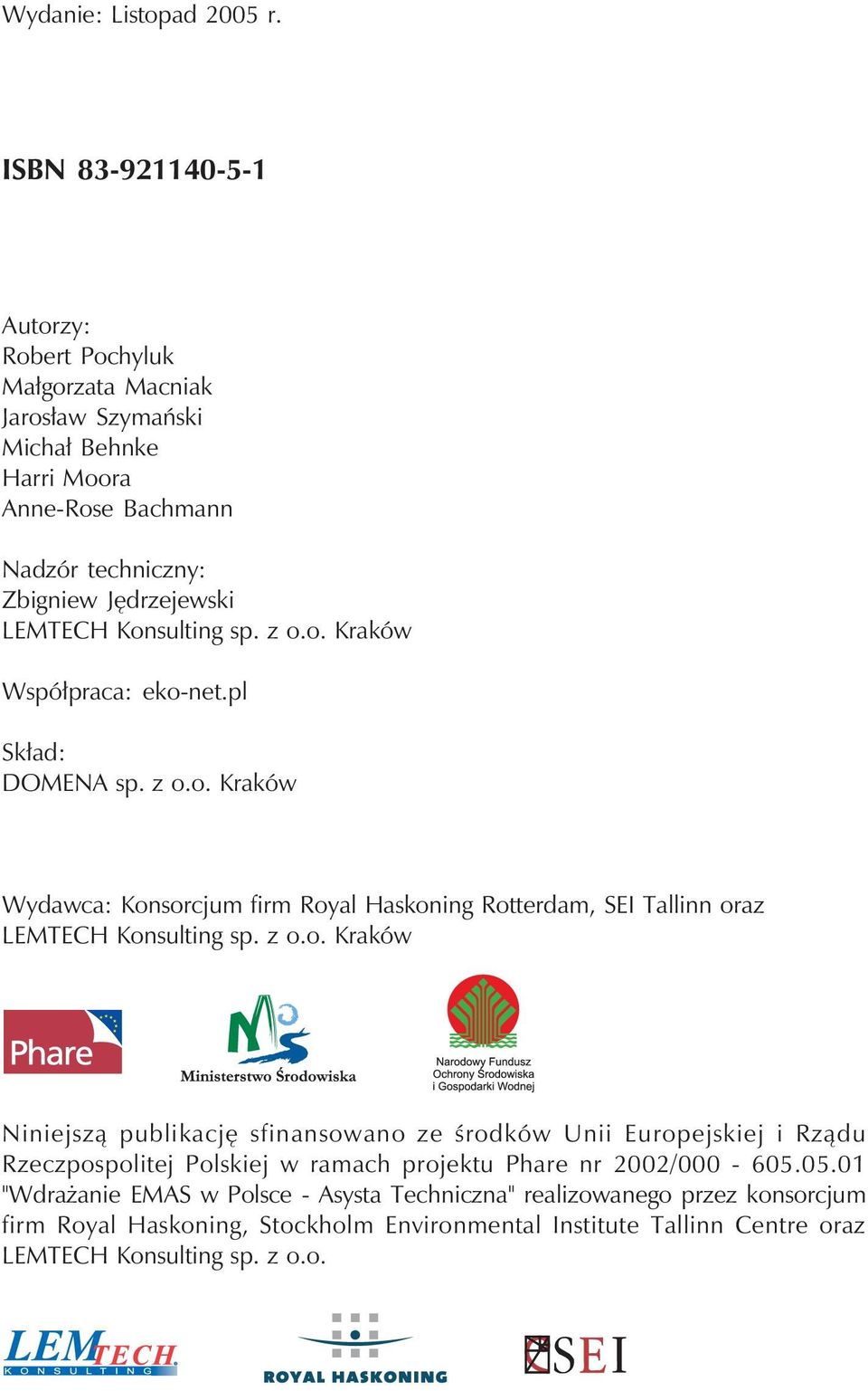 Konsulting sp. z o.o. Kraków Współpraca: eko-net.pl Skład: DOMENA sp. z o.o. Kraków Wydawca: Konsorcjum firm Royal Haskoning Rotterdam, SEI Tallinn oraz LEMTECH Konsulting sp. z o.o. Kraków Niniejszą publikację sfinansowano ze środków Unii Europejskiej i Rządu Rzeczpospolitej Polskiej w ramach projektu Phare nr 2002/000-605.