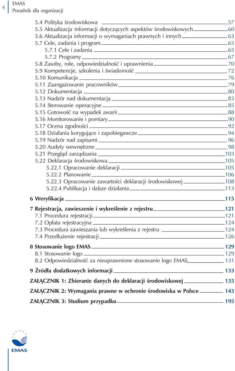 11 Zaangażowanie pracowników 5.12 Dokumentacja 5.13 Nadzór nad dokumentacją 5.14 Sterowanie operacyjne 5.15 Gotowość na wypadek awarii 5.16 Monitorowanie i pomiary 5.17 Ocena zgodności 5.