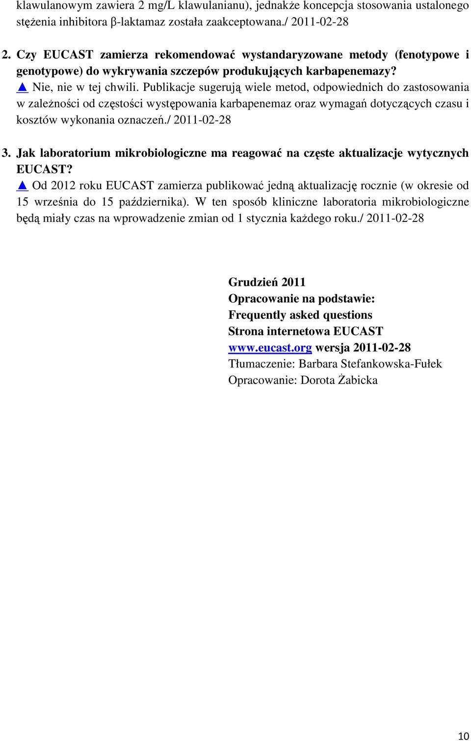 Publikacje sugerują wiele metod, odpowiednich do zastosowania w zależności od częstości występowania karbapenemaz oraz wymagań dotyczących czasu i kosztów wykonania oznaczeń./ 2011-02-28 3.