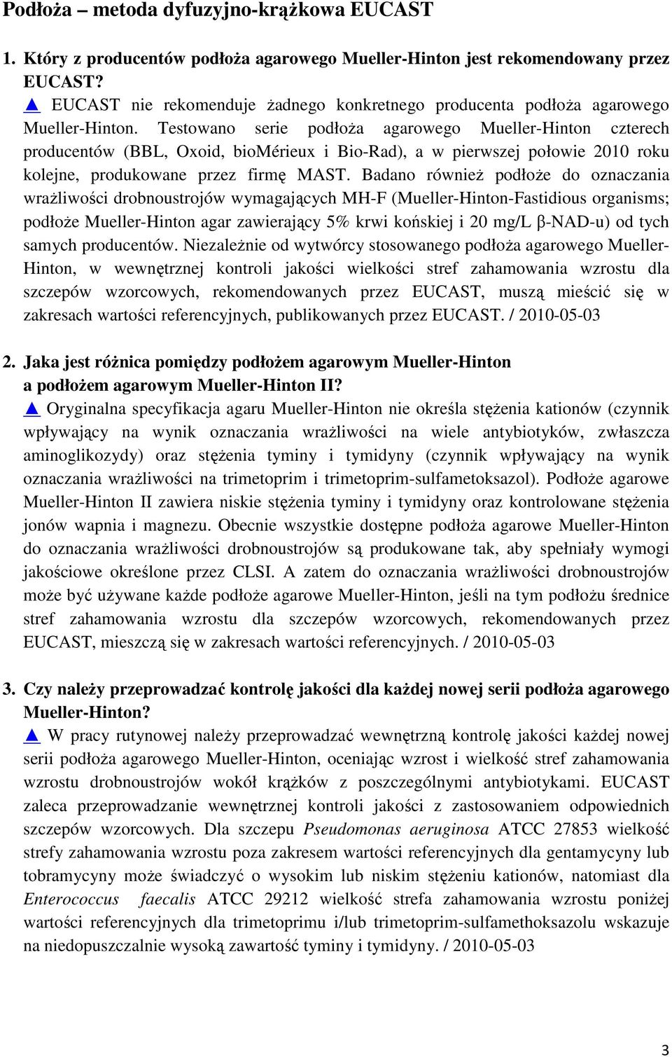 Testowano serie podłoża agarowego Mueller-Hinton czterech producentów (BBL, Oxoid, biomérieux i Bio-Rad), a w pierwszej połowie 2010 roku kolejne, produkowane przez firmę MAST.