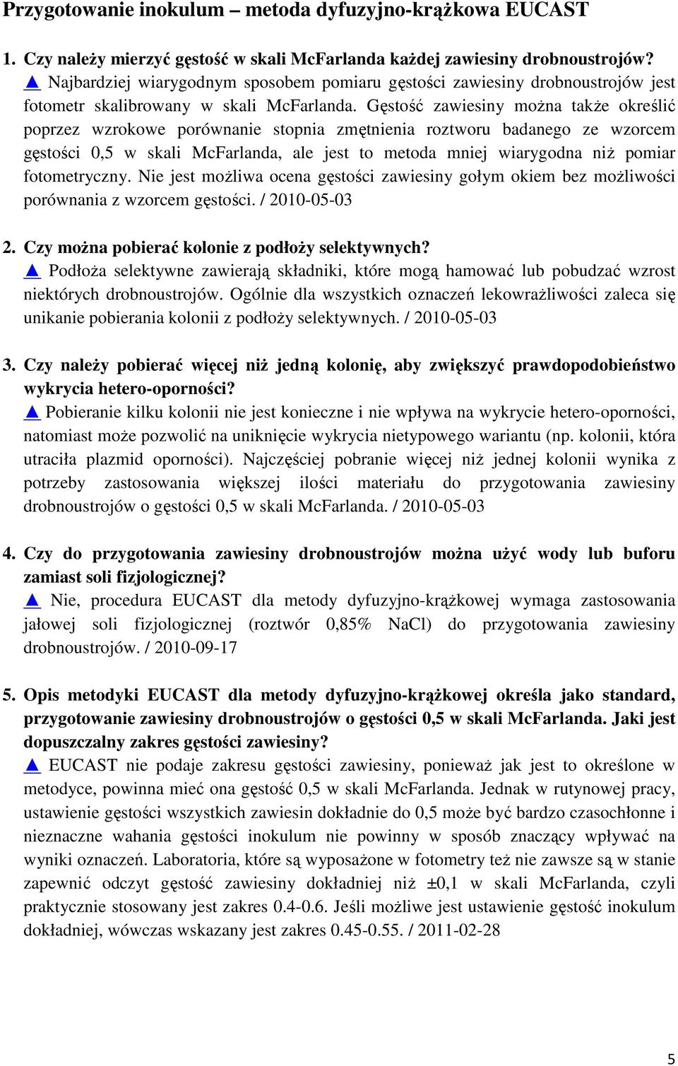 Gęstość zawiesiny można także określić poprzez wzrokowe porównanie stopnia zmętnienia roztworu badanego ze wzorcem gęstości 0,5 w skali McFarlanda, ale jest to metoda mniej wiarygodna niż pomiar