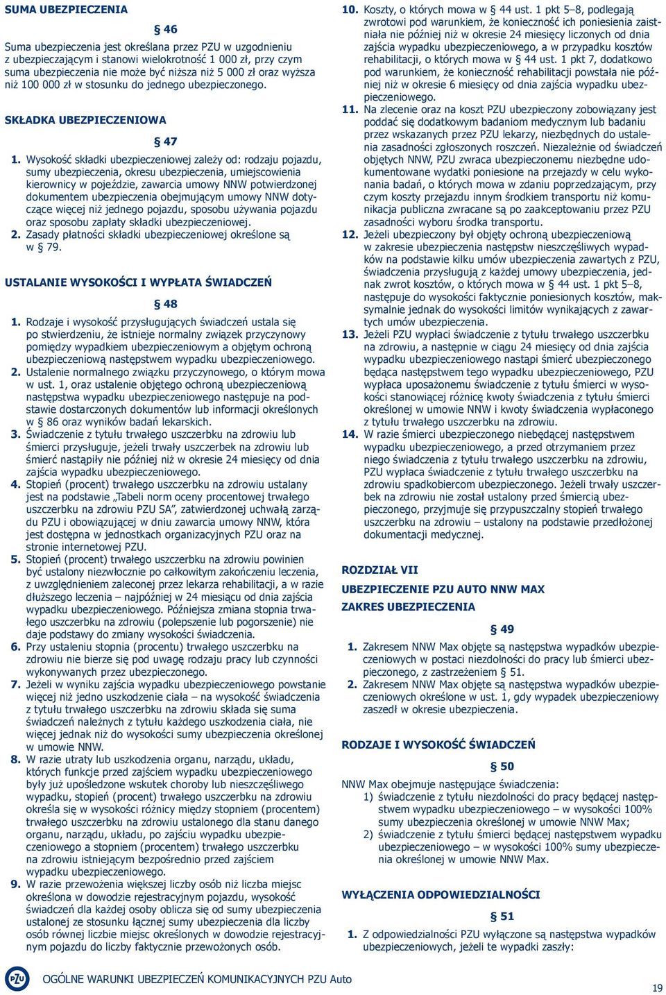 Wysokość składki ubezpieczeniowej zależy od: rodzaju pojazdu, sumy ubezpieczenia, okresu ubezpieczenia, umiejscowienia kierownicy w pojeździe, zawarcia umowy NNW potwierdzonej dokumentem