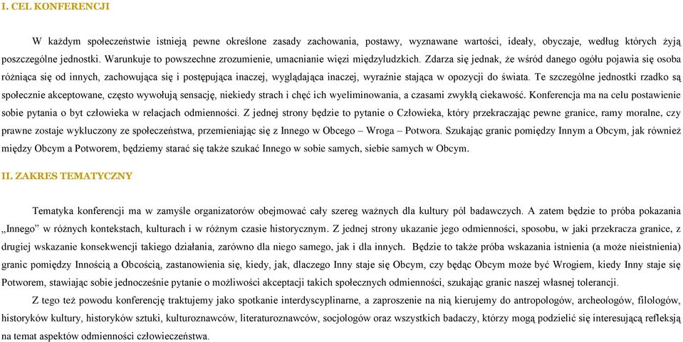 Zdarza się jednak, że wśród danego ogółu pojawia się osoba różniąca się od innych, zachowująca się i postępująca inaczej, wyglądająca inaczej, wyraźnie stająca w opozycji do świata.