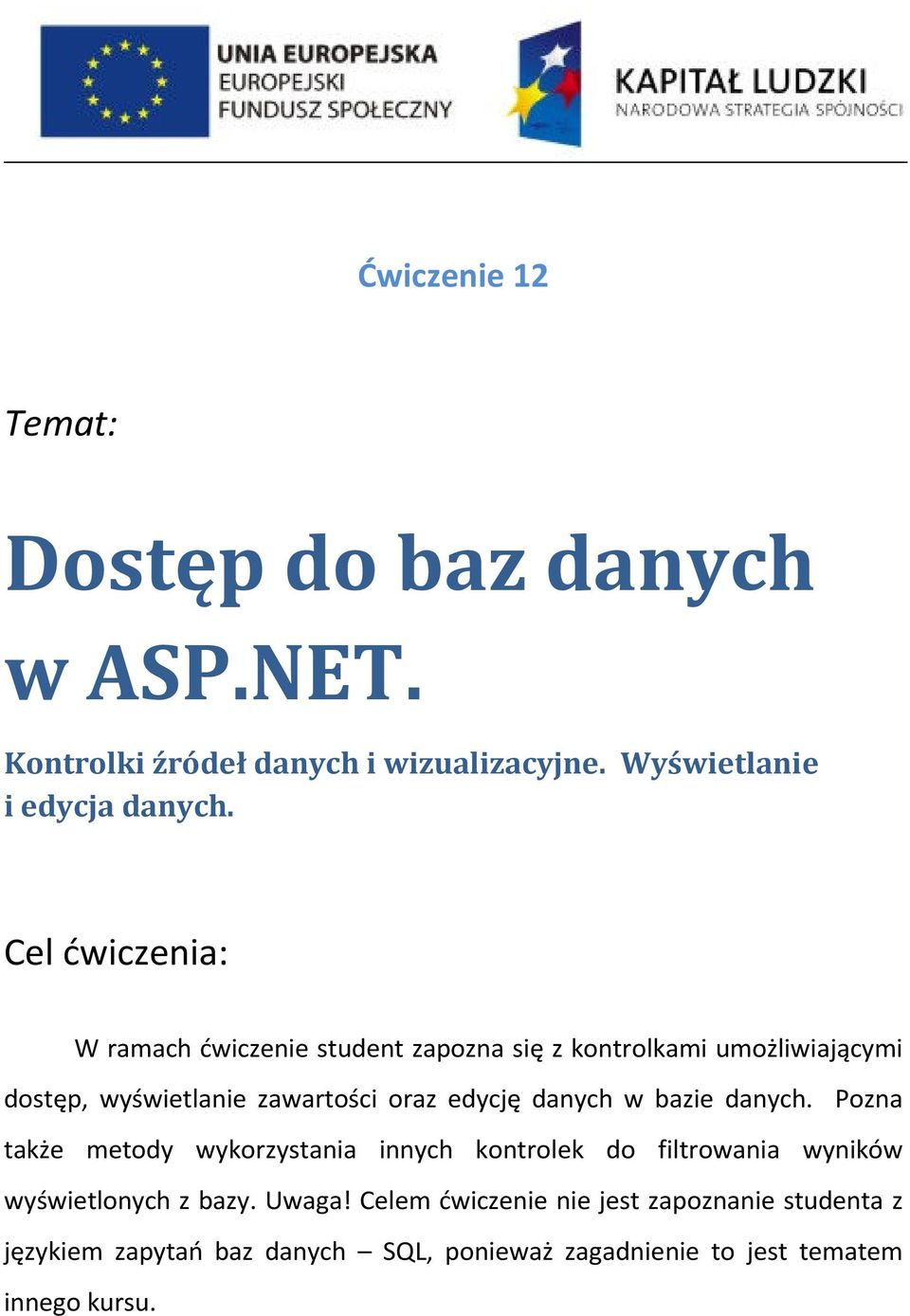 edycję danych w bazie danych. Pozna także metody wykorzystania innych kontrolek do filtrowania wyników wyświetlonych z bazy.